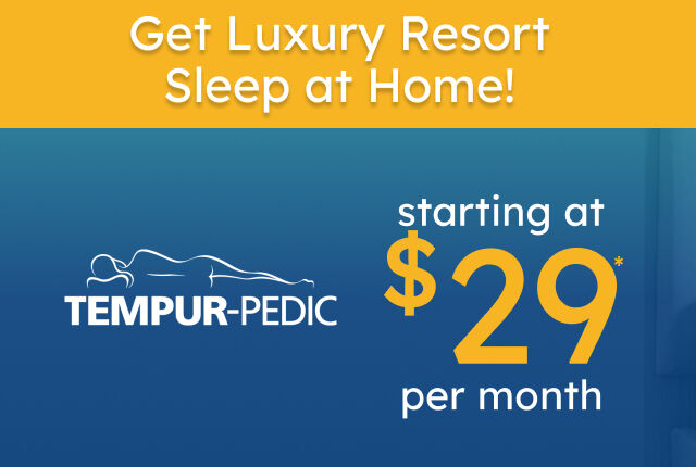 Get Tempur-Pedic comfort starting at only $29 a month*